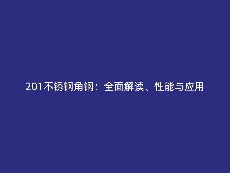 201不銹鋼角鋼：全面解讀、性能與應(yīng)用