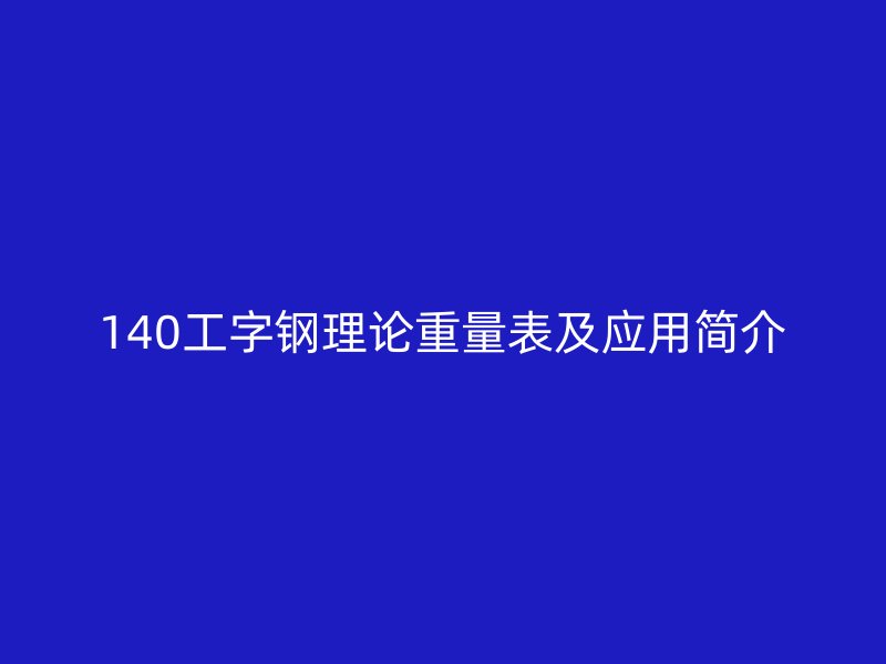140工字鋼理論重量表及應用簡介
