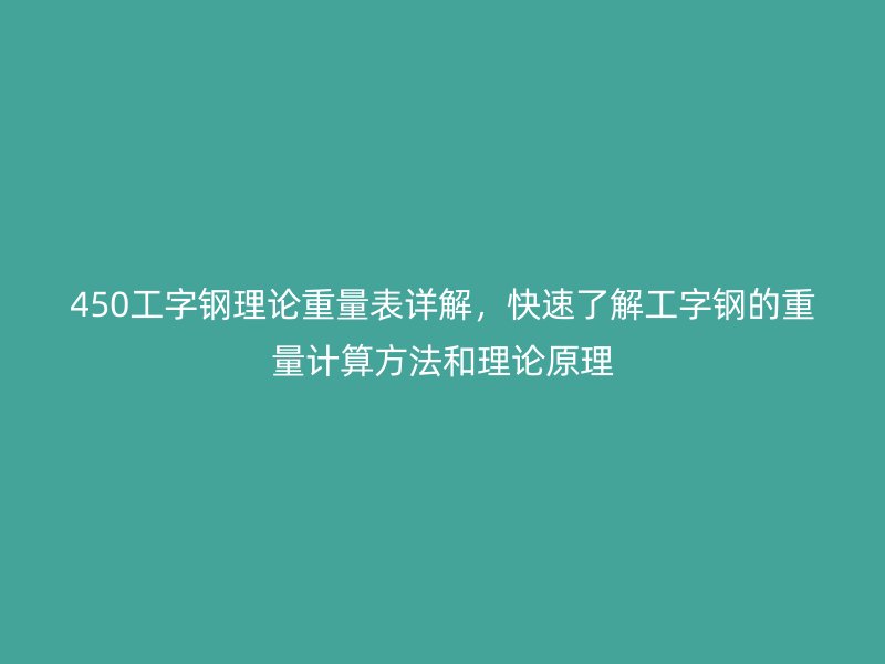 450工字鋼理論重量表詳解，快速了解工字鋼的重量計算方法和理論原理