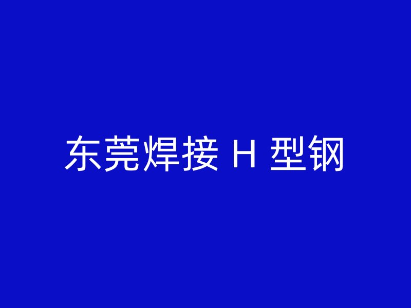 東莞焊接 H 型鋼
